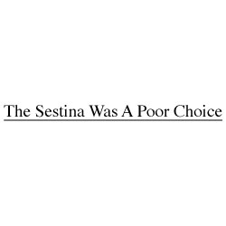 The Sestina Was a Poor Choice